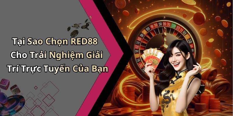 Tại Sao Chọn RED88 Cho Trải Nghiệm Giải Trí Trực Tuyến Của Bạn