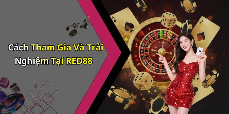 Cách Tham Gia Và Trải Nghiệm Tại RED88