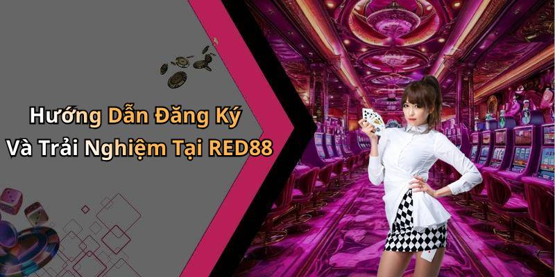Hướng Dẫn Đăng Ký Và Trải Nghiệm Tại RED88