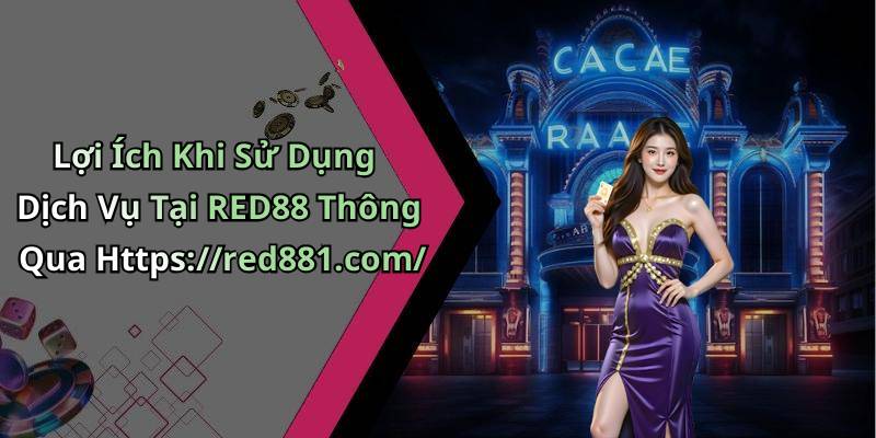 Lợi Ích Khi Sử Dụng Dịch Vụ Tại RED88 Thông Qua Https://red881.com/