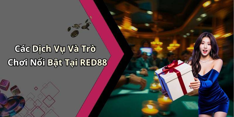 Các Dịch Vụ Và Trò Chơi Nổi Bật Tại RED88