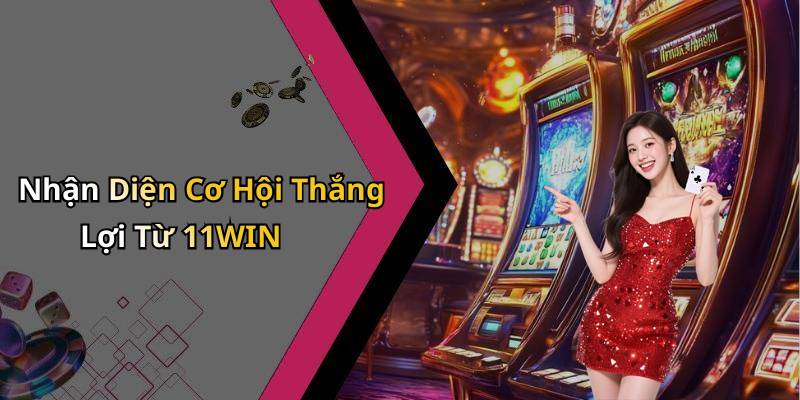 Nhận Diện Cơ Hội Thắng Lợi Từ 11WIN