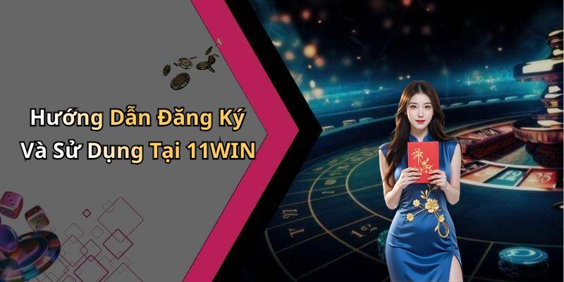 Hướng Dẫn Đăng Ký Và Sử Dụng Tại 11WIN