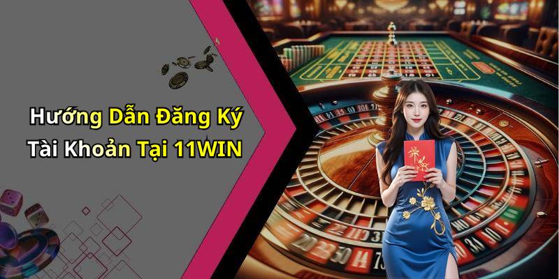 Hướng Dẫn Đăng Ký Tài Khoản Tại 11WIN