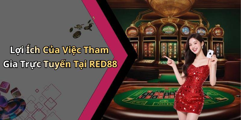 Lợi Ích Của Việc Tham Gia Trực Tuyến Tại RED88