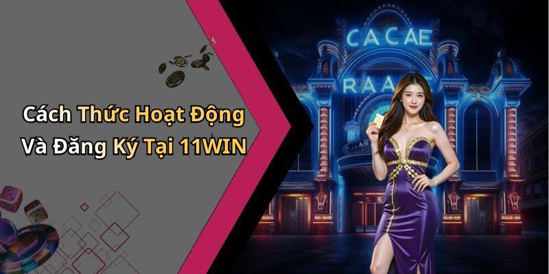 Cách Thức Hoạt Động Và Đăng Ký Tại 11WIN