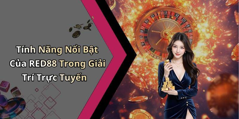 Tính Năng Nổi Bật Của RED88 Trong Giải Trí Trực Tuyến