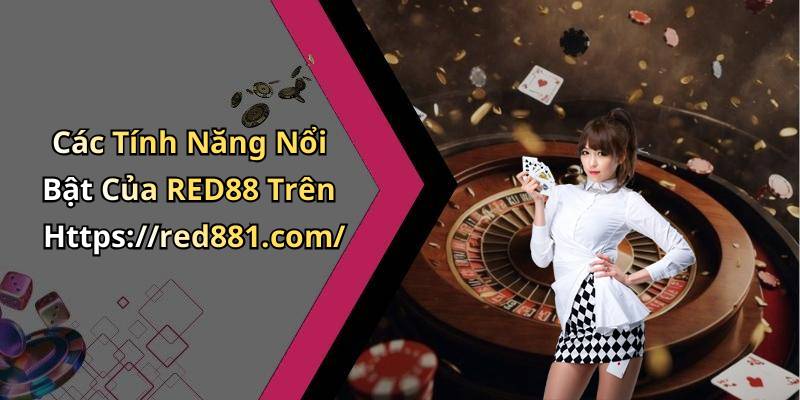 Các Tính Năng Nổi Bật Của RED88 Trên Https://red881.com/
