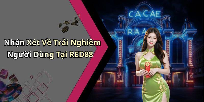 Nhận Xét Về Trải Nghiệm Người Dùng Tại RED88
