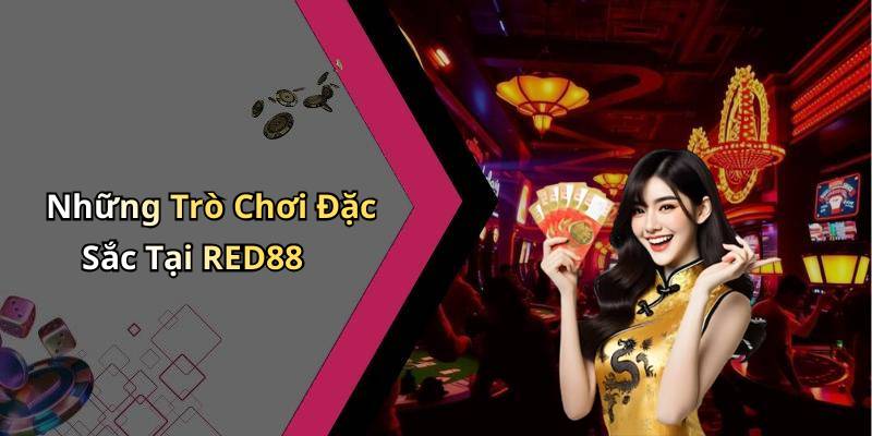 Những Trò Chơi Đặc Sắc Tại RED88