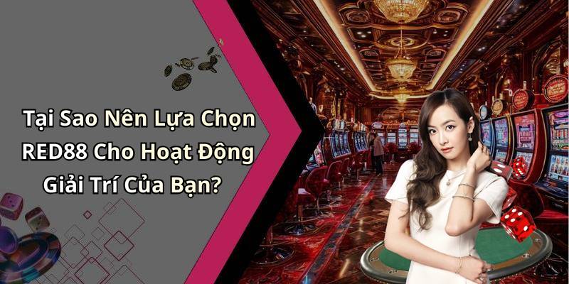 Tại Sao Nên Lựa Chọn RED88 Cho Hoạt Động Giải Trí Của Bạn?