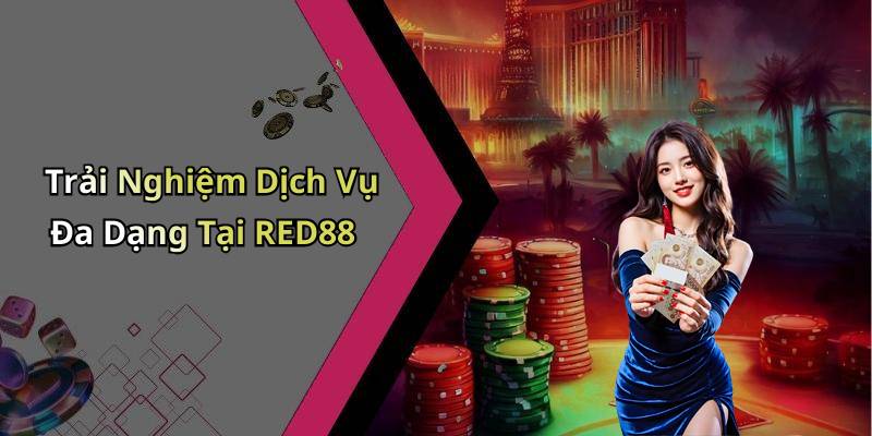 Trải Nghiệm Dịch Vụ Đa Dạng Tại RED88