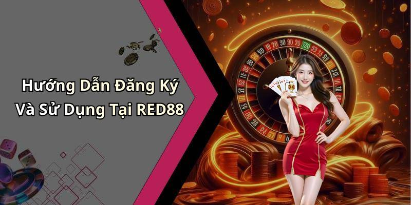 Hướng Dẫn Đăng Ký Và Sử Dụng Tại RED88