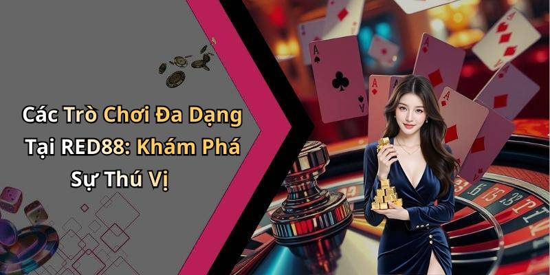 Các Trò Chơi Đa Dạng Tại RED88: Khám Phá Sự Thú Vị