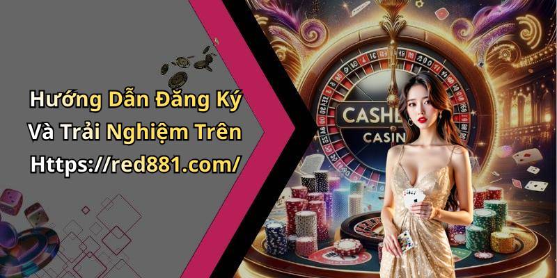 Hướng Dẫn Đăng Ký Và Trải Nghiệm Trên Https://red881.com/