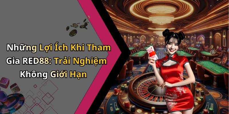 Những Lợi Ích Khi Tham Gia RED88: Trải Nghiệm Không Giới Hạn