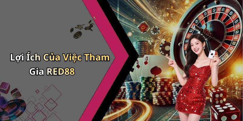 Lợi Ích Của Việc Tham Gia RED88