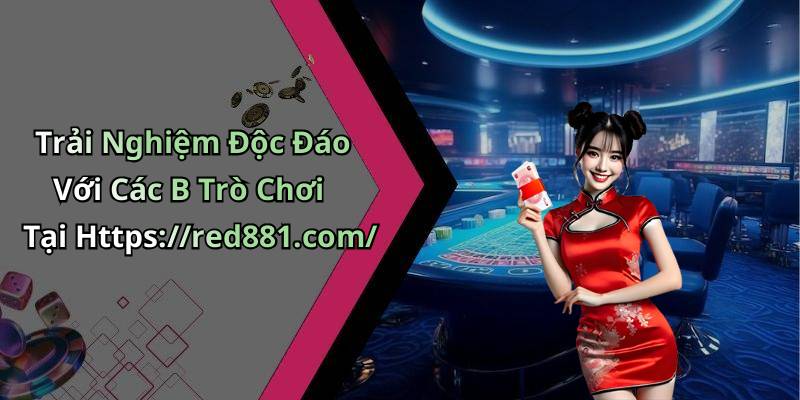 Trải Nghiệm Độc Đáo Với Các B Trò Chơi Tại Https://red881.com/