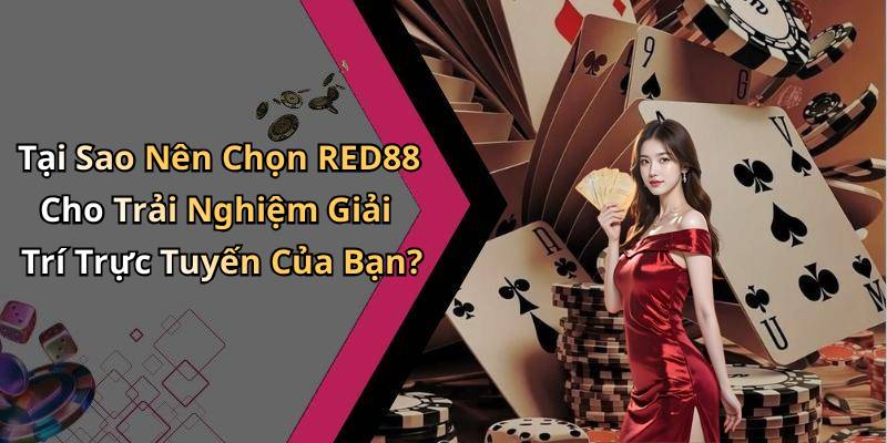 Tại Sao Nên Chọn RED88 Cho Trải Nghiệm Giải Trí Trực Tuyến Của Bạn?