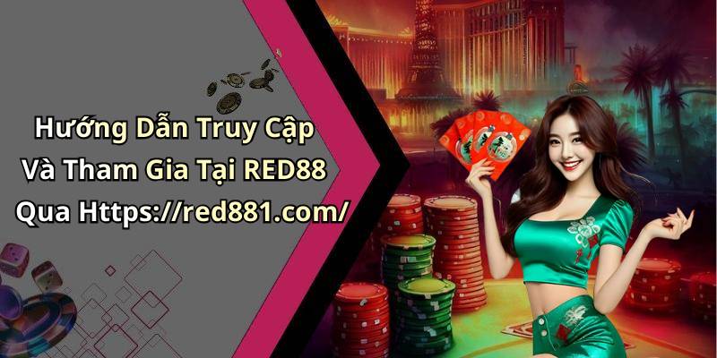 Hướng Dẫn Truy Cập Và Tham Gia Tại RED88 Qua Https://red881.com/