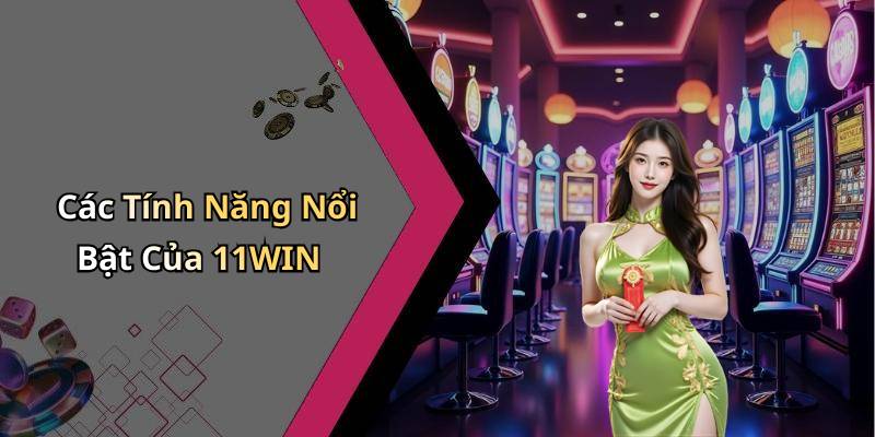Các Tính Năng Nổi Bật Của 11WIN