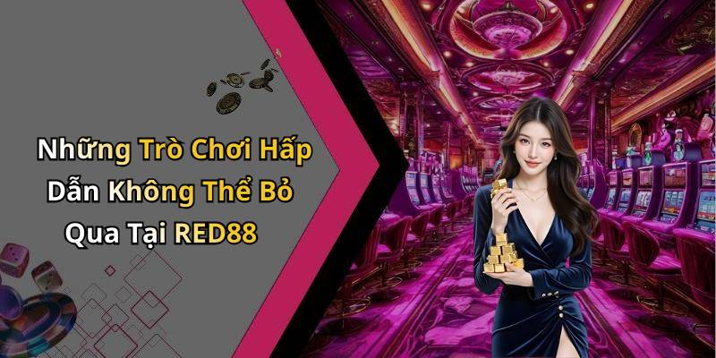Những Trò Chơi Hấp Dẫn Không Thể Bỏ Qua Tại RED88