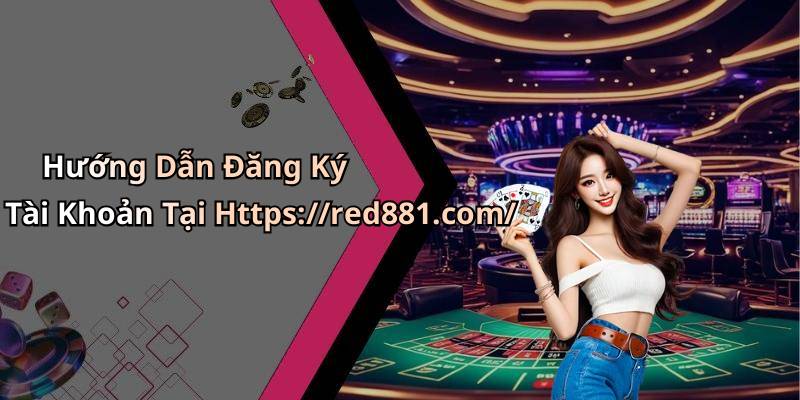 Hướng Dẫn Đăng Ký Tài Khoản Tại Https://red881.com/