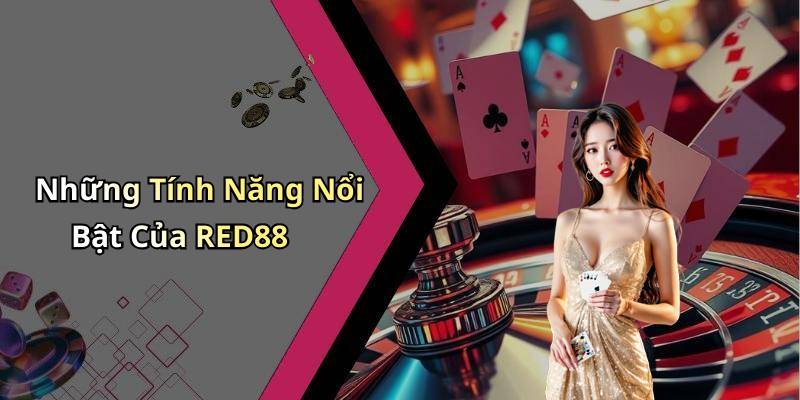 Những Tính Năng Nổi Bật Của RED88