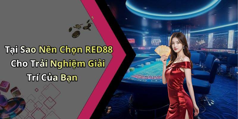 Tại Sao Nên Chọn RED88 Cho Trải Nghiệm Giải Trí Của Bạn
