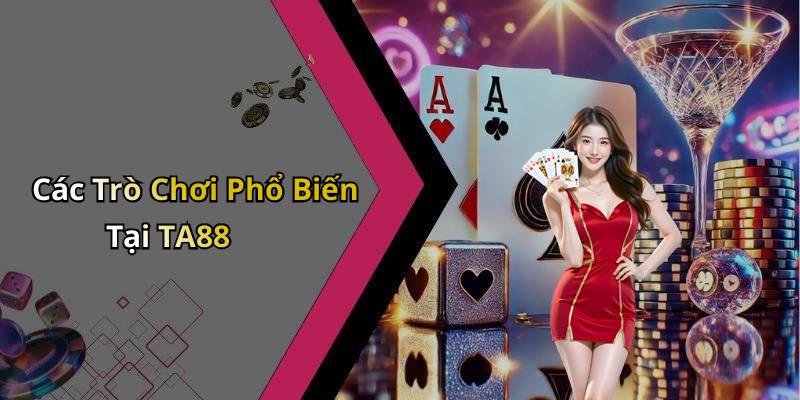 Các Trò Chơi Phổ Biến Tại TA88