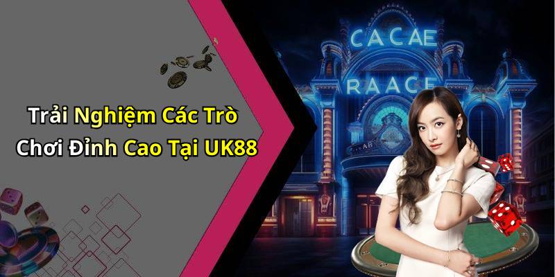 Trải Nghiệm Các Trò Chơi Đỉnh Cao Tại UK88