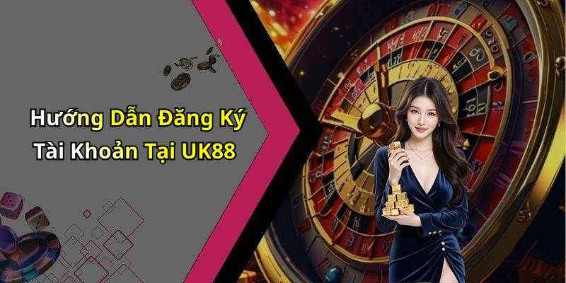 Hướng Dẫn Đăng Ký Tài Khoản Tại UK88