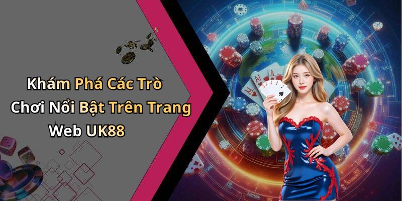 Khám Phá Các Trò Chơi Nổi Bật Trên Trang Web UK88