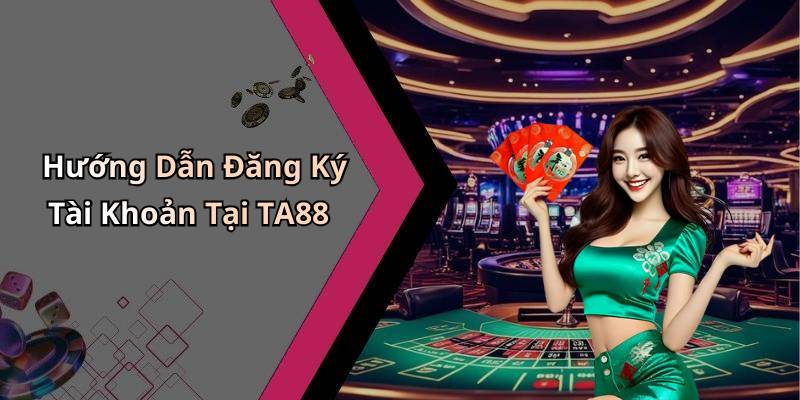 Hướng Dẫn Đăng Ký Tài Khoản Tại TA88