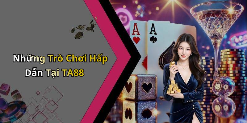 Những Trò Chơi Hấp Dẫn Tại TA88