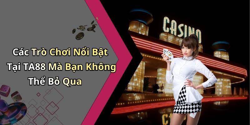 Các Trò Chơi Nổi Bật Tại TA88 Mà Bạn Không Thể Bỏ Qua
