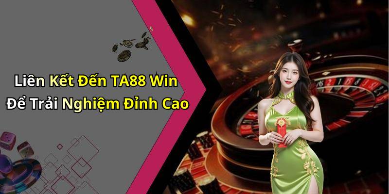 Liên Kết Đến TA88 Win Để Trải Nghiệm Đỉnh Cao