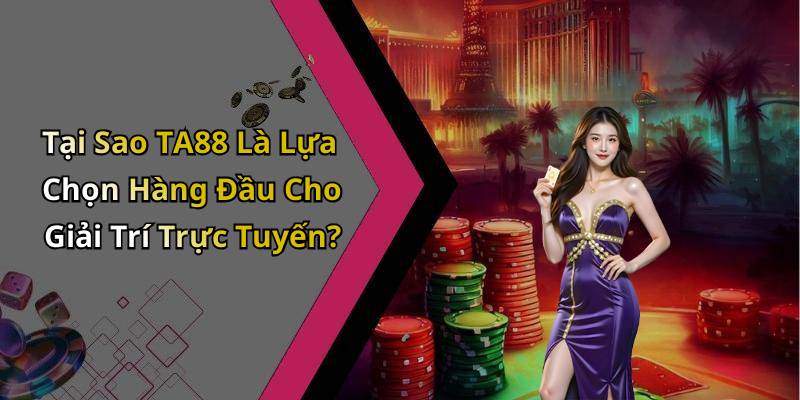 Tại Sao TA88 Là Lựa Chọn Hàng Đầu Cho Giải Trí Trực Tuyến?