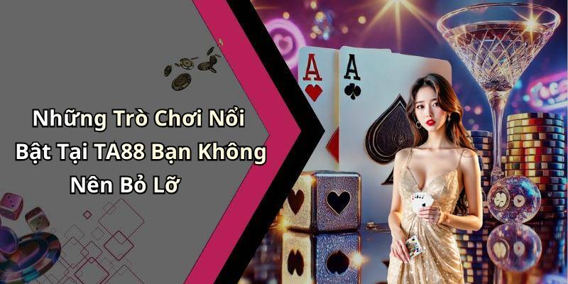 Những Trò Chơi Nổi Bật Tại TA88 Bạn Không Nên Bỏ Lỡ