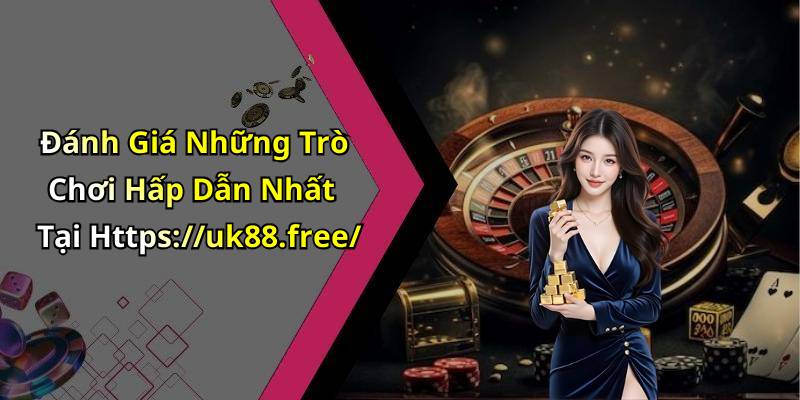Đánh Giá Những Trò Chơi Hấp Dẫn Nhất Tại Https://uk88.free/