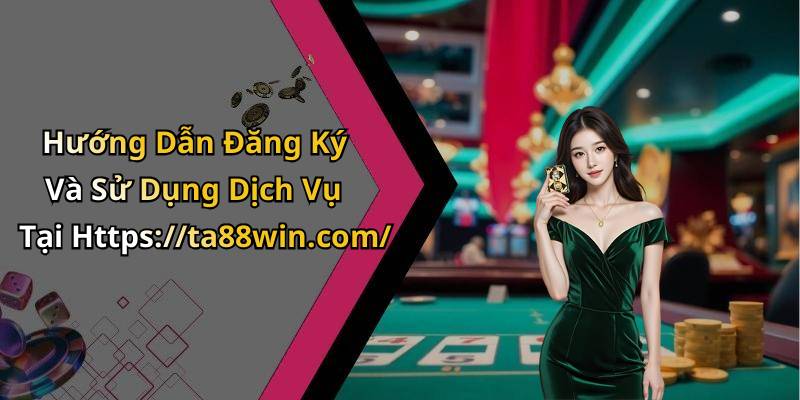 Hướng Dẫn Đăng Ký Và Sử Dụng Dịch Vụ Tại Https://ta88win.com/