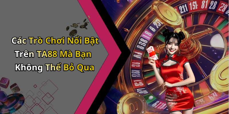 Các Trò Chơi Nổi Bật Trên TA88 Mà Bạn Không Thể Bỏ Qua