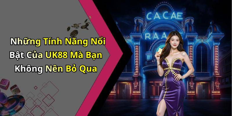 Những Tính Năng Nổi Bật Của UK88 Mà Bạn Không Nên Bỏ Qua