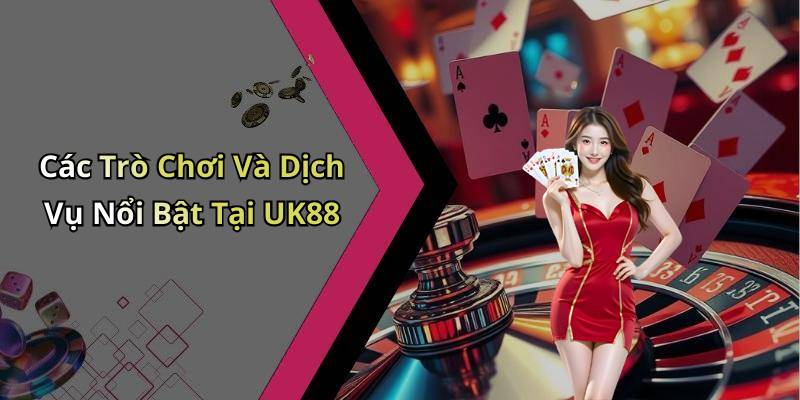 Các Trò Chơi Và Dịch Vụ Nổi Bật Tại UK88