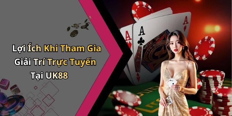 Lợi Ích Khi Tham Gia Giải Trí Trực Tuyến Tại UK88