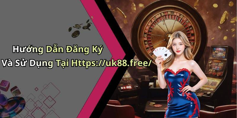 Hướng Dẫn Đăng Ký Và Sử Dụng Tại Https://uk88.free/