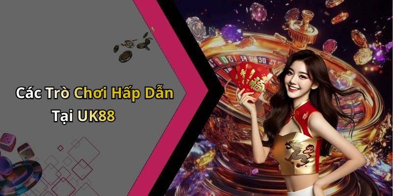 Các Trò Chơi Hấp Dẫn Tại UK88