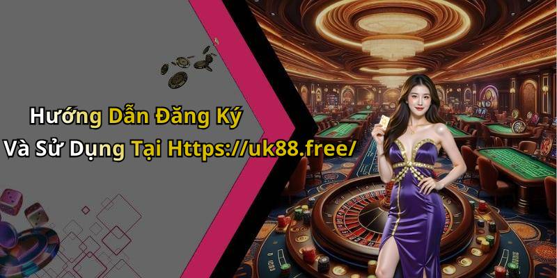 Hướng Dẫn Đăng Ký Và Sử Dụng Tại Https://uk88.free/