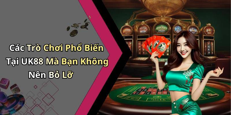 Các Trò Chơi Phổ Biến Tại UK88 Mà Bạn Không Nên Bỏ Lỡ