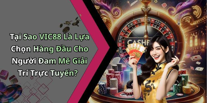 Tại Sao VIC88 Là Lựa Chọn Hàng Đầu Cho Người Đam Mê Giải Trí Trực Tuyến?